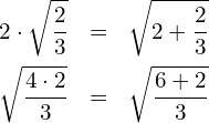 \begin{eqnarray*} 2\cdot\sqrt{\frac{2}{3}}  & = & \sqrt{2+\frac{2}{3}} \\ \sqrt{\frac{4\cdot 2}{3}} & = & \sqrt{\frac{6+2}{3}} \end{eqnarray*}