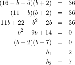 Rendered by QuickLaTeX.com \begin{eqnarray*} (16-b-5)(b+2) & = & 36 \\ (11-b)(b+2) & = & 36 \\ 11b+22-b^2-2b & = & 36 \\ b^2-9b+14 & = & 0 \\ (b-2)(b-7) & = & 0 \\ b_1 & = & 2 \\ b_2 & = & 7 \end{eqnarray*}