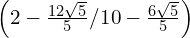 \left( 2-\frac{12\sqrt{5}}{5} / 10-\frac{6\sqrt{5}}{5}\right)