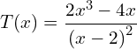 \begin{equation*} T\!\left(x\right)=\frac{2x^3-4x}{\left(x-2\right)^2} \end{equation*}