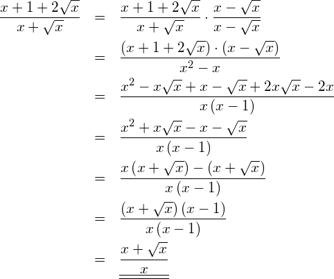 \begin{eqnarray*} \frac{x+1+2\sqrt{x}}{x+\sqrt{x}}  & = & \frac{x+1+2\sqrt{x}}{x+\sqrt{x}}\cdot\frac{x-\sqrt{x}}{x-\sqrt{x}} \\  & = & \frac{\left( x+1+2\sqrt{x}\right)\cdot\left( x-\sqrt{x}\right)}{x^2-x} \\  & = & \frac{x^2-x\sqrt{x}+x-\sqrt{x}+2x\sqrt{x}-2x}{x\left( x-1\right)} \\  & = & \frac{x^2+x\sqrt{x}-x-\sqrt{x}}{x\left( x-1\right)} \\  & = & \frac{x\left( x+\sqrt{x}\right)-\left( x+\sqrt{x}\right)}{x\left( x-1\right)} \\  & = & \frac{\left( x+\sqrt{x}\right)\left( x-1\right)}{x\left( x-1\right)} \\  & = & \underline{\underline{\frac{x+\sqrt{x}}{x}}} \end{eqnarray*}