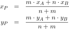 \begin{eqnarray*} x_P & = & \frac{m\cdot x_A+n\cdot x_B}{n+m} \\ y_P & = & \frac{m\cdot y_A+n\cdot y_B}{n+m} \end{eqnarray*}