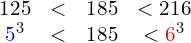 \begin{equation*} \begin{matrix} 125 & < & 185 & < 216 \\ \mathcolor{blue}{5}^3 & < & 185 & < \mathcolor{red}{6}^3 \end{matrix} \end{equation*}