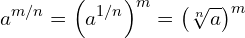 \begin{equation*} a^{m/n}=\left(a^{1/n}\right)^m=\left(\sqrt[n]{a}}\right)^m \end{equation*}