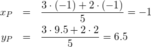 \begin{eqnarray*} x_P & = & \frac{3\cdot (-1)+2\cdot (-1)}{5} = -1 \\ y_P & = & \frac{3\cdot 9.5+2\cdot 2}{5} = 6.5 \end{eqnarray*}
