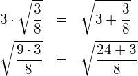 \begin{eqnarray*} 3\cdot\sqrt{\frac{3}{8}}  & = & \sqrt{3+\frac{3}{8}} \\ \sqrt{\frac{9\cdot 3}{8}} & = & \sqrt{\frac{24+3}{8}} \end{eqnarray*}