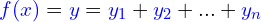 \begin{equation*} \mathcolor{blue}{f(x)} = \mathcolor{blue}{y} = \mathcolor{blue}{y_1} + \mathcolor{blue}{y_2} + ... + \mathcolor{blue}{y_n} \end{equation*}