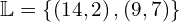 \begin{equation*} \mathbb{L}=\left\{\left(14,2\right),\left(9,7\right)\right\} \end{equation*}