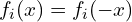 f_i(x) = f_i(-x)