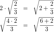 \begin{eqnarray*} 2\cdot\sqrt{\frac{2}{3}}  & = & \sqrt{2+\frac{2}{3}} \\ \sqrt{\frac{4\cdot 2}{3}} & = & \sqrt{\frac{6+2}{3}} \end{eqnarray*}