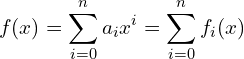 \begin{equation*} f(x) = \sum_{i=0}^n a_i x^i = \sum_{i=0}^n f_i(x) \end{equation*}