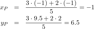 \begin{eqnarray*} x_P & = & \frac{3\cdot (-1)+2\cdot (-1)}{5} = -1 \\ y_P & = & \frac{3\cdot 9.5+2\cdot 2}{5} = 6.5 \end{eqnarray*}