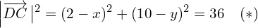 \begin{equation*} \left| \overrightarrow{DC} \left|^2 = (2-x)^2 + (10-y)^2 = 36 ~~~(*) \end{equation*}