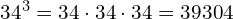 34^3=34 \cdot 34 \cdot 34=39304