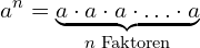 \begin{equation*} a^n=\underbrace{a\cdot a\cdot a\cdot \ldots \cdot a}_{n\text{~Faktoren}} \end{equation*}