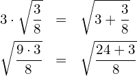 \begin{eqnarray*} 3\cdot\sqrt{\frac{3}{8}}  & = & \sqrt{3+\frac{3}{8}} \\ \sqrt{\frac{9\cdot 3}{8}} & = & \sqrt{\frac{24+3}{8}} \end{eqnarray*}