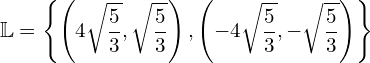 \begin{equation*} \mathbb{L}=\left\{\left(4\sqrt{\frac{5}{3}},\sqrt{\frac{5}{3}}\right),\left(-4\sqrt{\frac{5}{3}},-\sqrt{\frac{5}{3}}\right)\right\} \end{equation*}