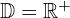 \mathbb{D}=\mathbb{R}^+