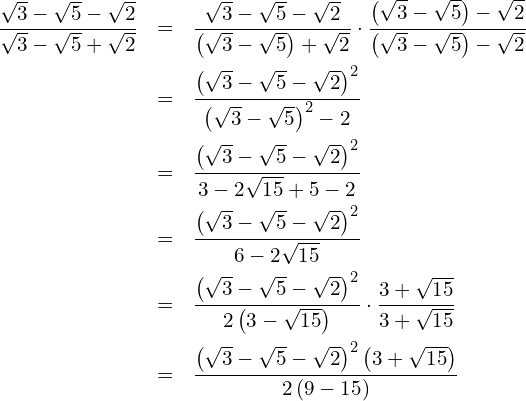 \begin{eqnarray*} \frac{\sqrt{3}-\sqrt{5}-\sqrt{2}}{\sqrt{3}-\sqrt{5}+\sqrt{2}}  & = & \frac{\sqrt{3}-\sqrt{5}-\sqrt{2}}{\left( \sqrt{3}-\sqrt{5}\right)+\sqrt{2}}\cdot\frac{\left( \sqrt{3}-\sqrt{5}\right)-\sqrt{2}}{\left( \sqrt{3}-\sqrt{5}\right)-\sqrt{2}} \\  & = & \frac{\left( \sqrt{3}-\sqrt{5}-\sqrt{2}\right)^2}{\left( \sqrt{3}-\sqrt{5}\right)^2-2} \\  & = & \frac{\left( \sqrt{3}-\sqrt{5}-\sqrt{2}\right)^2}{3-2\sqrt{15}+5-2} \\  & = & \frac{\left( \sqrt{3}-\sqrt{5}-\sqrt{2}\right)^2}{6-2\sqrt{15}} \\  & = & \frac{\left( \sqrt{3}-\sqrt{5}-\sqrt{2}\right)^2}{2\left( 3-\sqrt{15}\right)}\cdot\frac{3+\sqrt{15}}{3+\sqrt{15}} \\  & = & \frac{\left( \sqrt{3}-\sqrt{5}-\sqrt{2}\right)^2\left( 3+\sqrt{15}\right)}{2\left(9-15\right)} \end{eqnarray*}