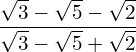 \begin{equation*} \frac{\sqrt{3}-\sqrt{5}-\sqrt{2}}{\sqrt{3}-\sqrt{5}+\sqrt{2}} \end{equation*}