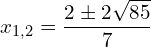 \begin{equation*} x_{1,2} = \frac{2\pm2\sqrt{85}}{7} \end{equation*}