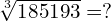 \sqrt[3]{185193}=?