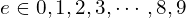 e\in {0, 1, 2, 3,\cdots, 8, 9}