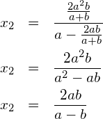 \begin{eqnarray*} x_2 & = & \frac{\frac{2a^2b}{a+b}}{a-\frac{2ab}{a+b}} \\ x_2 & = & \frac{2a^2b}{a^2-ab} \\ x_2 & = & \frac{2ab}{a-b} \end{eqnarray*}