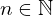 n\in \mathbb{N}