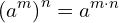 \begin{equation*} \left(a^m\right)^n=a^{m\cdot n} \end{equation*}