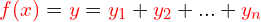 \begin{equation*} \mathcolor{red}{f(x)} = \mathcolor{red}{y} = \mathcolor{red}{y_1} + \mathcolor{red}{y_2} + ... + \mathcolor{red}{y_n} \end{equation*}