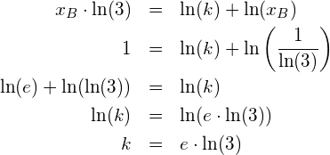 \begin{eqnarray*}  x_B\cdot \ln(3)    & = & \ln(k)+\ln(x_B) \\  1                  & = & \ln(k)+\ln\left(\frac{1}{\ln(3)}\right) \\  \ln(e)+\ln(\ln(3)) & = & \ln(k) \\  \ln(k)             & = & \ln(e\cdot \ln(3)) \\  k                  & = & e\cdot \ln(3) \end{eqnarray*}