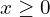 x\geq 0