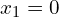 \begin{equation*} x_1 = 0 \end{equation*}