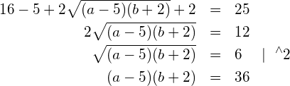 \begin{eqnarray*} 16 - 5 + 2\sqrt{(a-5)(b+2)} + 2 & = & 25 \\ 2\sqrt{(a-5)(b+2)} & = & 12 \\ \sqrt{(a-5)(b+2)} & = & 6 ~~~\mid ~^{\wedge}2 \\ (a-5)(b+2) & = & 36 \end{eqnarray*}