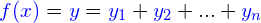 \begin{equation*} \mathcolor{blue}{f(x)} = \mathcolor{blue}{y} = \mathcolor{blue}{y_1} + \mathcolor{blue}{y_2} + ... + \mathcolor{blue}{y_n} \end{equation*}