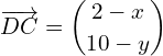 \begin{equation*} \overrightarrow{DC} = \binom{2-x}{10-y} \end{equation*}