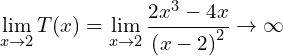 \begin{equation*} \lim_{x\rightarrow 2} T\!\left(x\right) = \lim_{x\rightarrow 2} \frac{2x^3-4x}{\left(x-2\right)^2} \rightarrow \infty$ \end{equation*}
