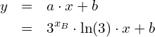 Rendered by QuickLaTeX.com \begin{eqnarray*} y & = & a\cdot x + b \\ & = & 3^{x_B} \cdot \ln(3) \cdot x + b \end{eqnarray*}