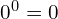 0^0=0