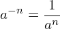 \begin{equation*} a^{-n}=\frac{1}{a^n} \end{equation*}
