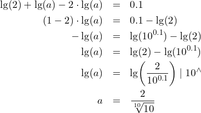 \begin{eqnarray*} \lg(2)+\lg(a)-2\cdot\lg(a)  & = & 0.1                                                   \\ \left(1-2\right)\cdot\lg(a) & = & 0.1-\lg(2)                                            \\ -\lg(a)                     & = & \lg(10^{0.1})-\lg(2)                                  \\ \lg(a)                      & = & \lg(2)-\lg(10^{0.1})                                  \\ \lg(a)                      & = & \lg\!\left(\frac{2}{10^{0.1}}\right) \mid 10^{\wedge} \\ a                           & = & \frac{2}{\sqrt[10]{10}} \end{eqnarray*}