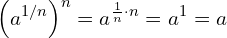 \begin{equation*} \left(a^{1/n}\right)^n=a^{\frac{1}{n}\cdot n}=a^1=a \end{equation*}