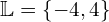 \mathbb{L}=\left\{-4, 4\right\}
