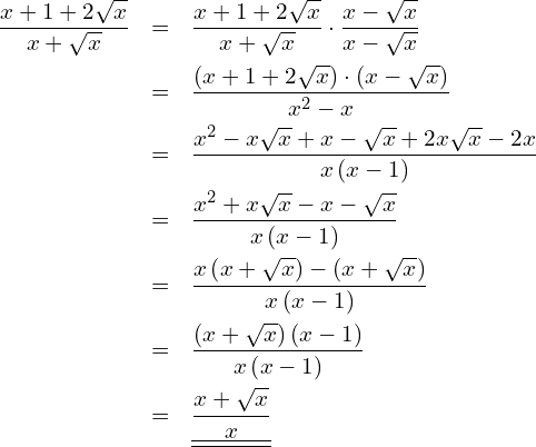 \begin{eqnarray*} \frac{x+1+2\sqrt{x}}{x+\sqrt{x}}  & = & \frac{x+1+2\sqrt{x}}{x+\sqrt{x}}\cdot\frac{x-\sqrt{x}}{x-\sqrt{x}} \\  & = & \frac{\left( x+1+2\sqrt{x}\right)\cdot\left( x-\sqrt{x}\right)}{x^2-x} \\  & = & \frac{x^2-x\sqrt{x}+x-\sqrt{x}+2x\sqrt{x}-2x}{x\left( x-1\right)} \\  & = & \frac{x^2+x\sqrt{x}-x-\sqrt{x}}{x\left( x-1\right)} \\  & = & \frac{x\left( x+\sqrt{x}\right)-\left( x+\sqrt{x}\right)}{x\left( x-1\right)} \\  & = & \frac{\left( x+\sqrt{x}\right)\left( x-1\right)}{x\left( x-1\right)} \\  & = & \underline{\underline{\frac{x+\sqrt{x}}{x}}} \end{eqnarray*}