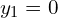 \begin{equation*} y_1 = 0 \end{equation*}