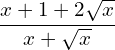 \begin{equation*} \frac{x+1+2\sqrt{x}}{x+\sqrt{x}} \end{equation*}