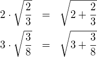 \begin{eqnarray*} 2\cdot\sqrt{\frac{2}{3}} & = & \sqrt{2+\frac{2}{3}} \\ 3\cdot\sqrt{\frac{3}{8}} & = & \sqrt{3+\frac{3}{8}} \end{eqnarray*}