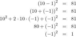 \begin{eqnarray*} \left(10-1\right)^2                                 & = & 81 \\ \left(10+\left(-1\right)\right)^2                   & = & 81 \\ 10^2+2\cdot10\cdot\left(-1\right)+\left(-1\right)^2 & = & 81 \\ 80+\left(-1\right)^2                                & = & 81 \\ \left(-1\right)^2                                   & = & 1 \end{eqnarray*}