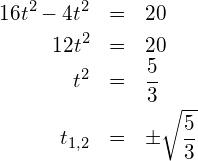 \begin{eqnarray*} 16t^2-4t^2 & = & 20 \\ 12t^2      & = & 20 \\ t^2        & = & \frac{5}{3} \\ t_{1,2}    & = & \pm\sqrt{\frac{5}{3}} \end{eqnarray*}